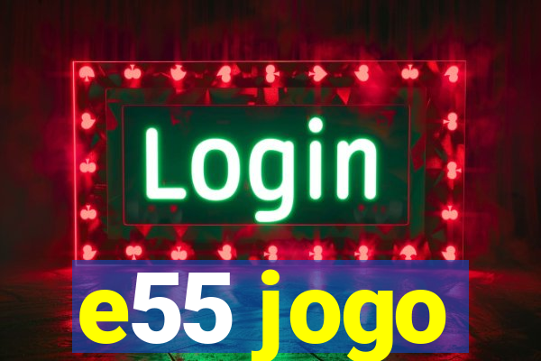 e55 jogo